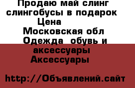 Продаю май-слинг (слингобусы в подарок) › Цена ­ 2 100 - Московская обл. Одежда, обувь и аксессуары » Аксессуары   